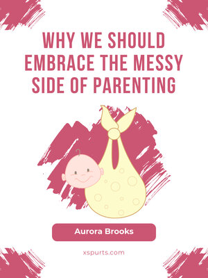 cover image of Why We Should Embrace the Messy Side of Parenting